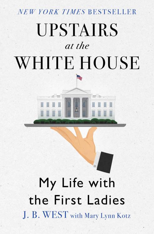 Upstairs At The White House My Life With The First Ladies J B West Mary Lynn Kotz