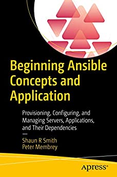 Beginning Ansible Concepts And Application Provisioning Configuring And Managing Servers Applications And Their Dependencies 1st Edition Shaun Smith