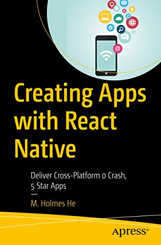Creating Apps With React Native Deliver Crossplatform 0 Crash 5 Star Apps 1st Edition M Holmes He