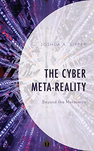 The Cyber Metareality Beyond The Metaverse Joshua A Sipper