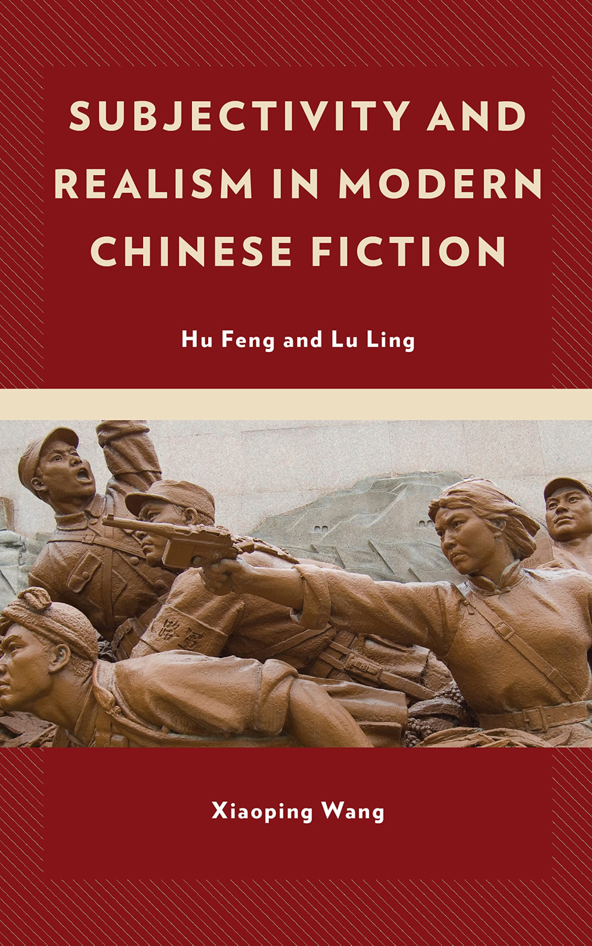 Subjectivity And Realism In Modern Chinese Fiction Hu Feng And Lu Ling Xiaoping Wang
