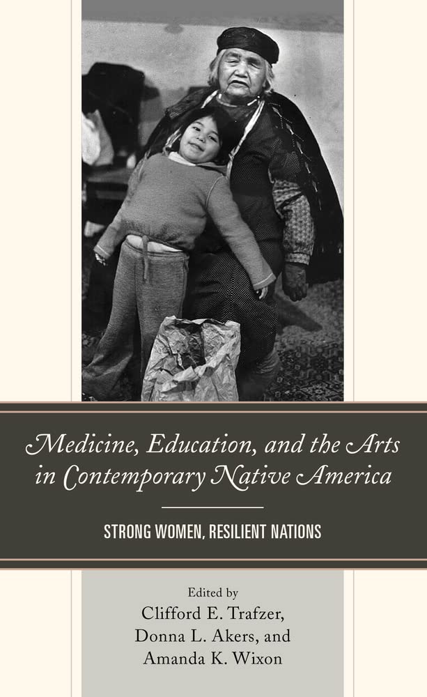 Medicine Education And The Arts In Contemporary Native America Strong Women Resilient Nations Clifford E Trafzer