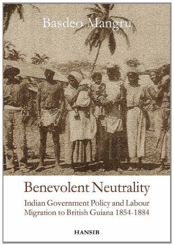 Benevolent Neutrality Indian Government Policy And Labour Migration To British Guiana 18541884 2nd Edition Basdeo Mangru