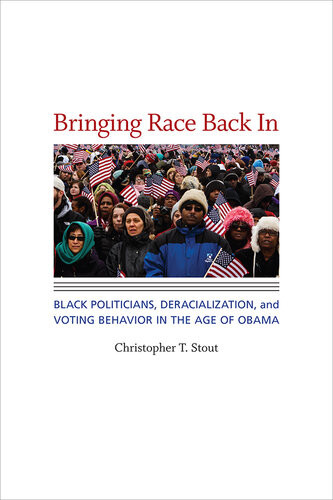 Bringing Race Back In Black Politicians Deracialization And Voting Behavior In The Age Of Obama Christopher T Stout
