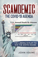 Scamdemic The Covid19 Agenda The Liberals Plot To Win The White House John Iovine