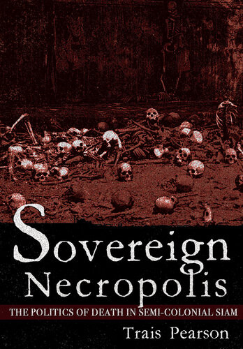 Sovereign Necropolis The Politics Of Death In Semicolonial Siam Trais Pearson