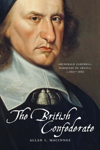 The British Confederate Archibald Campbell Marquess Of Argyll C 16071661 Allan I Macinnes