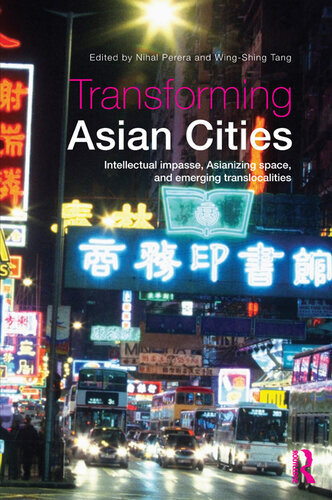 Transforming Asian Cities Intellectual Impasse Asianizing Space And Emerging Translocalities Nihal Perera Wingshing Tang