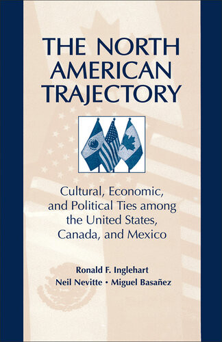 The North American Trajectory Cultural Economic And Political Ties Among The United States Canada And Mexico Ronald Inglehart