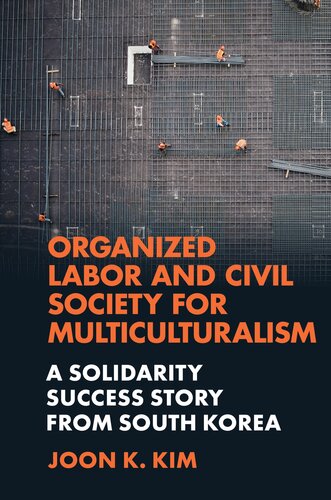 Organized Labor And Civil Society For Multiculturalism A Solidarity Success Story From South Korea Joon K Kim