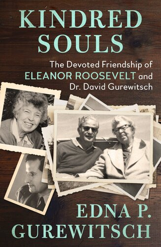 Kindred Souls The Devoted Friendship Of Eleanor Roosevelt And Dr David Gurewitsch Edna P Gurewitsch