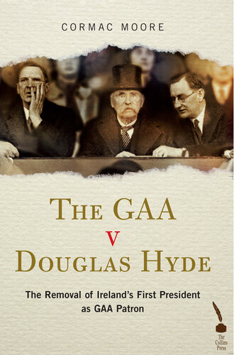 The Gaa V Douglas Hyde The Removal Of Irelands First President As Gaa Patron Cormac Moore