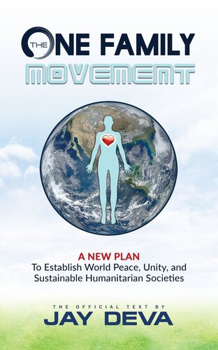 The One Family Movement A New Plan To Establish World Peace Unity And Sustainable Humanitarian Societies Jay Deva