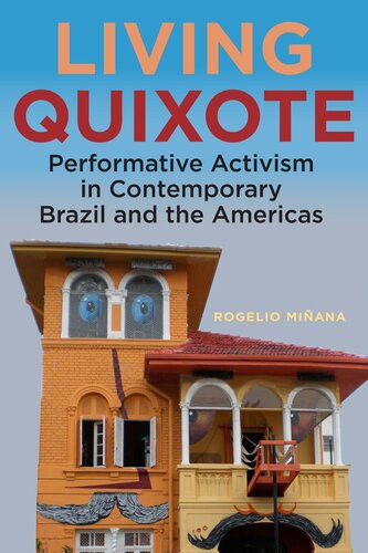 Living Quixote Performative Activism In Contemporary Brazil And The Americas Rogelio Miñana
