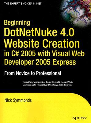 Beginning Dotnetnuke 40 Website Creation In C 2005 With Visual Web Developer 2005 Express From Novice To Professional Nick Symmonds