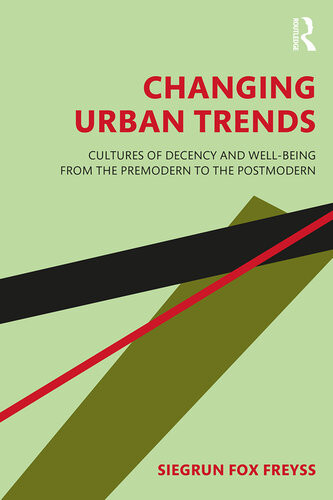 Changing Urban Trends Cultures Of Decency And Wellbeing From The Premodern To The Postmodern Siegrun Fox Freyss