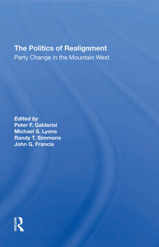 The Politics Of Realignment Party Change In The Mountain West Peter F Galderisi Michael S Lyons Randy T Simmons John G Francis