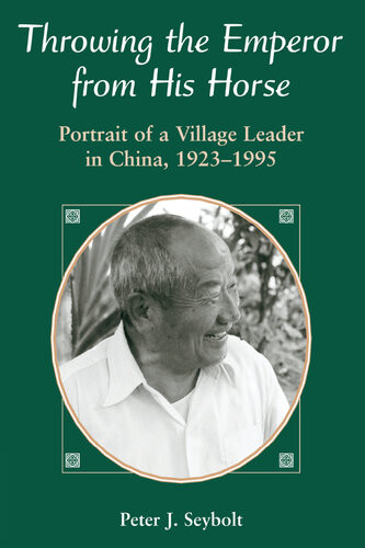 Throwing The Emperor From His Horse Portrait Of A Village Leader In China 19231995 Peter J Seybolt