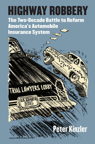 Highway Robbery The Twodecade Battle To Reform Americas Automobile Insurance System Peter Kinzler