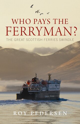 Who Pays The Ferryman The Great Scottish Ferries Swindle International Version Roy Norman Pedersen