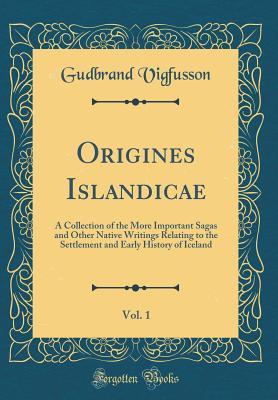 Origines Islandicae Vol 1 Gudbrand Vigfusson F York Powell