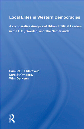 Local Elites In Western Democracies A Comparative Analysis Of Urban Political Leaders In The Us Sweden And The Netherlands Samuel J Eldersveld