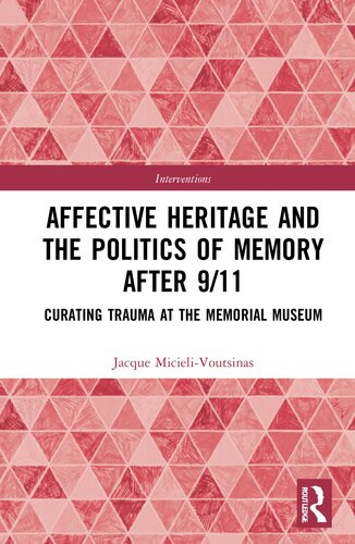 Affective Heritage And The Politics Of Memory After 911 Curating Trauma At The Memorial Museum 1st Edition Jacque Micielivoutsinas