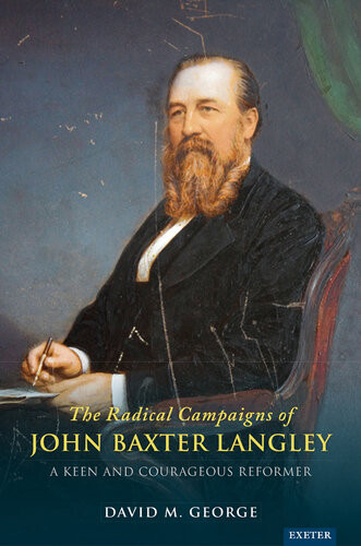 The Radical Campaigns Of John Baxter Langley A Keen And Courageous Reformer David M George