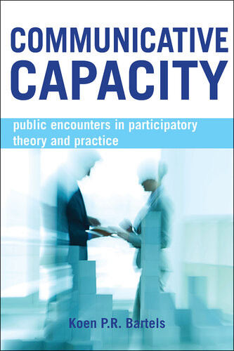 Communicative Capacity Public Encounters In Participatory Theory And Practice Koen P R Bartels