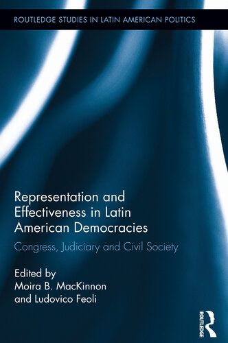 Representation And Effectiveness In Latin American Democracies Congress Judiciary And Civil Society Moira B Mackinnon Ludovico Feoli