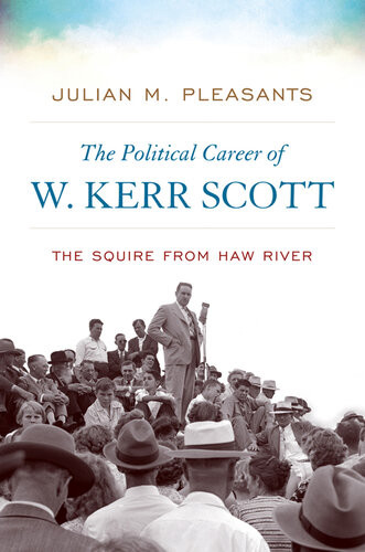 The Political Career Of W Kerr Scott The Squire From Haw River Julian M Pleasants