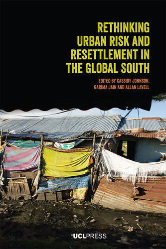 Rethinking Urban Risk And Resettlement In The Global South Cassidy Johnson Garima Jain Allan Lavell