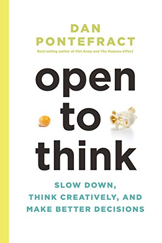 Open To Think Slow Down Think Creatively And Make Better Decisions Dan Pontefract