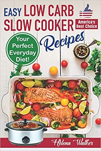 Easy Low Carb Diet Slow Cooker Recipes Best Healthy Low Carb Crock Pot Recipe Cookbook For Your Perfect Everyday Diet Helena Walker