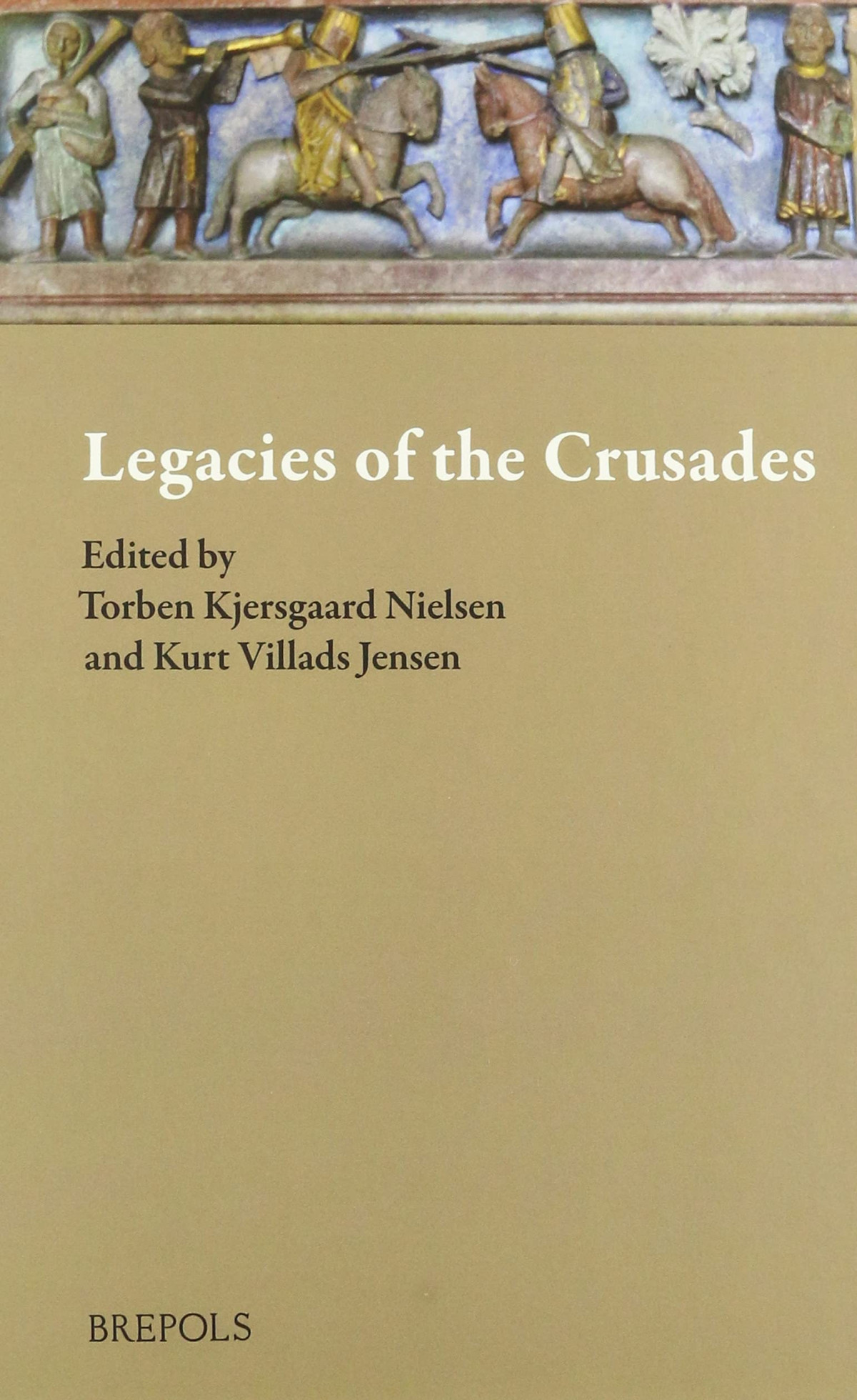 Legacies Of The Crusades Proceedings Of The Ninth Conference Of The Society For The Study Of The Crusades And The Latin East Odense 27 June 1 July 2016 Volume 1 Torben Kjersgaard Nielsen