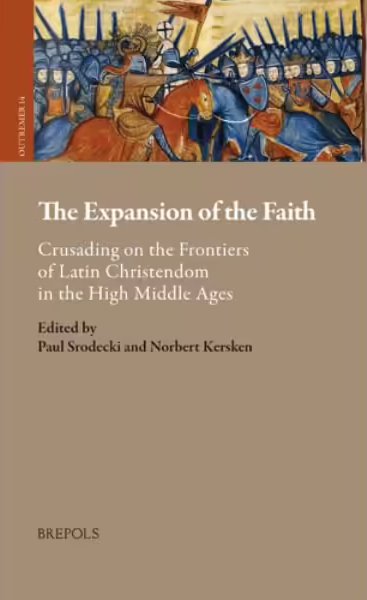 The Expansion Of The Faith Crusading On The Frontiers Of Latin Christendom In The High Middle Ages Norbert Kersken