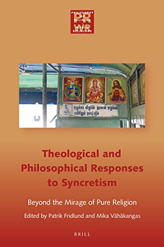 Theological And Philosophical Responses To Syncretism Beyond The Mirage Of Pure Religion Patrik Fridlund Editor
