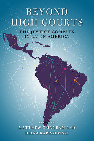 Beyond High Courts The Justice Complex In Latin America Matthew C Ingram Diana Kapiszewski