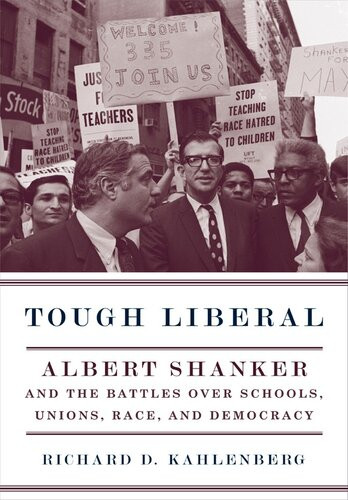 Tough Liberal Albert Shanker And The Battles Over Schools Unions Race And Democracy Richard D Kahlenberg