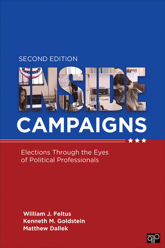 Inside Campaigns Elections Through The Eyes Of Political Professionals William J Feltus Kenneth M Goldstein