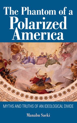 The Phantom Of A Polarized America Myths And Truths Of An Ideological Divide Manabu Saeki