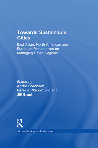 Towards Sustainable Cities East Asian North American And European Perspectives On Managing Urban Regions Andr Sorensen Peter Marcotullio Jill Grant