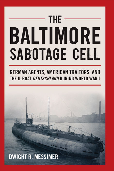 The Baltimore Sabotage Cell German Agents American Traitors And The Uboat Deutschland During World War I Messimer