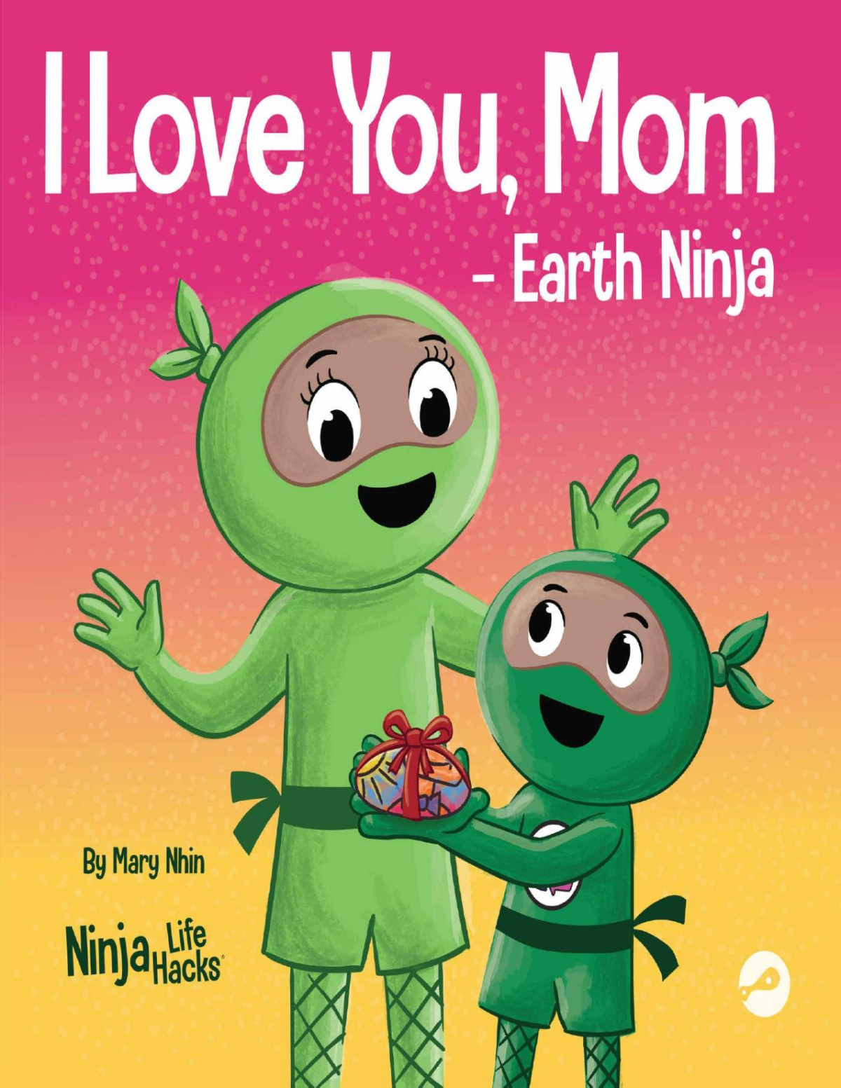 I Love You Mom Earth Ninja A Rhyming Childrens Book About The Love Between A Child And Their Mother Perfect For Mothers Day And Earth Day Mary Nhin
