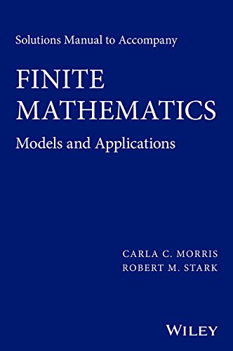 Solutions Manual To Accompany Finite Mathematics Models And Applications Carla C Morris
