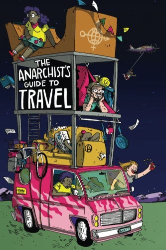 The Anarchists Guide To Travel A Manual For Future Hitchhikers Hobos And Other Misfit Wanderers 1st Edition Matthew Nicholas Derrick