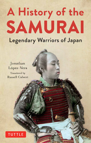 A History Of The Samurai Legendary Warriors Of Japan 1st Edition Jonathan Lopezvera