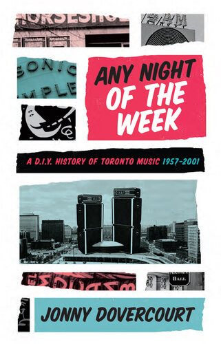 Any Night Of The Week A Diy History Of Toronto Music 19572001 1st Edition Jonny Dovercourt