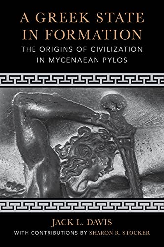 A Greek State In Formation The Origins Of Civilization In Mycenaean Pylos Jack L Davis