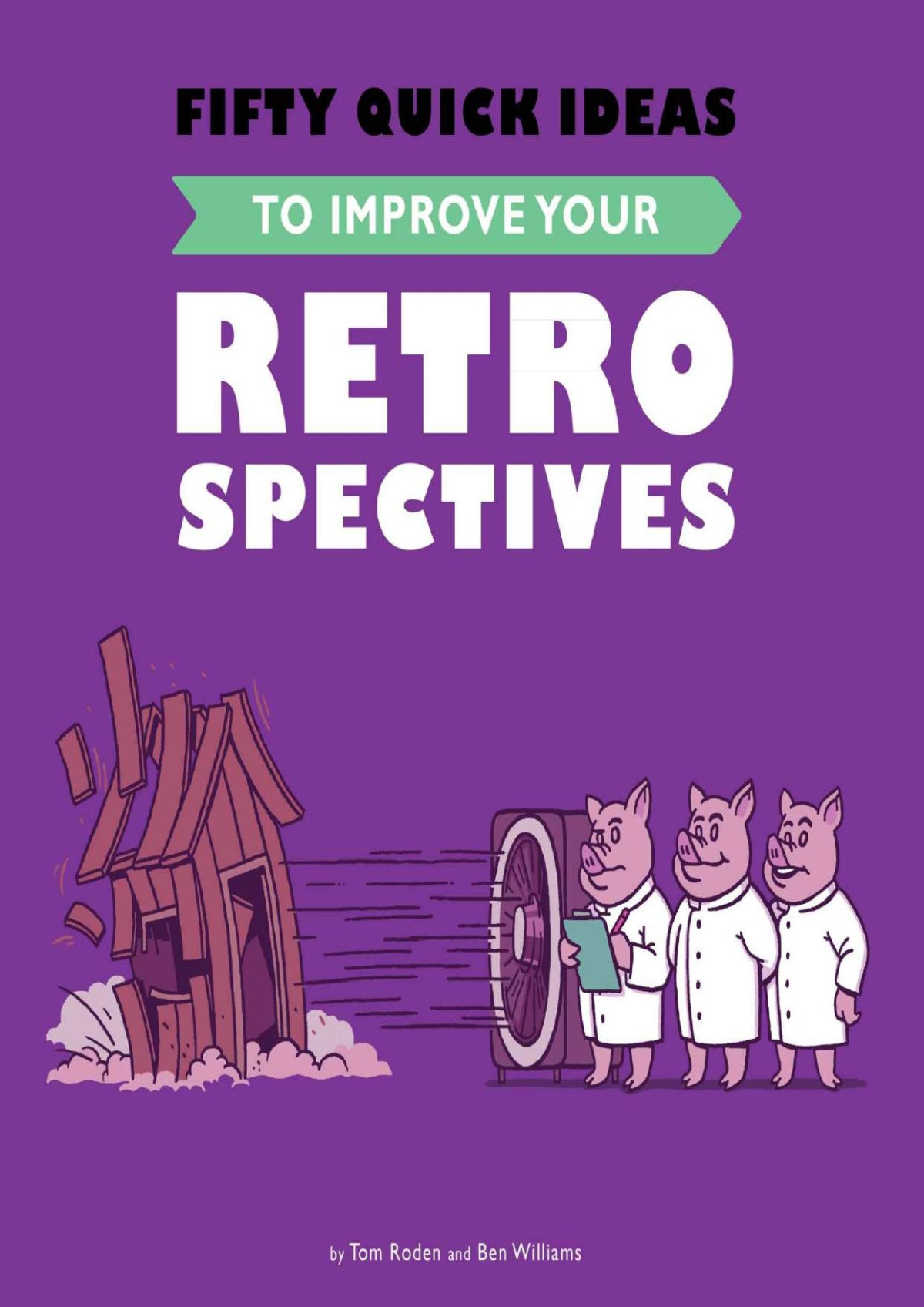 Fifty Quick Ideas To Improve Your Retrospectives Tom Roden Ben Williams